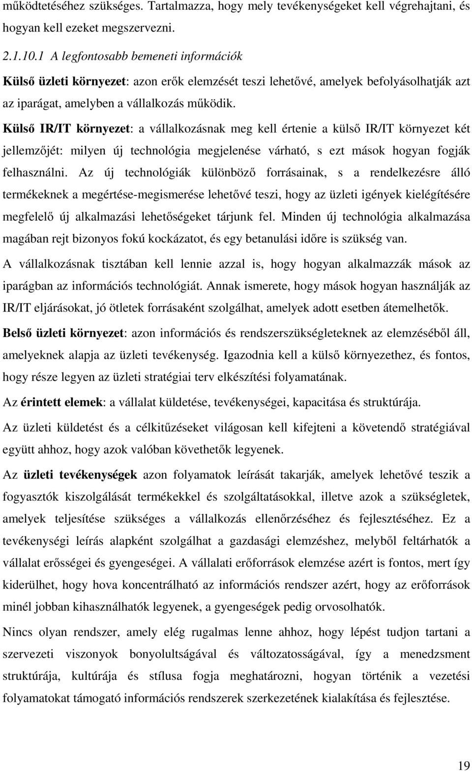 Külsı IR/IT környezet: a vállalkozásnak meg kell értenie a külsı IR/IT környezet két jellemzıjét: milyen új technológia megjelenése várható, s ezt mások hogyan fogják felhasználni.