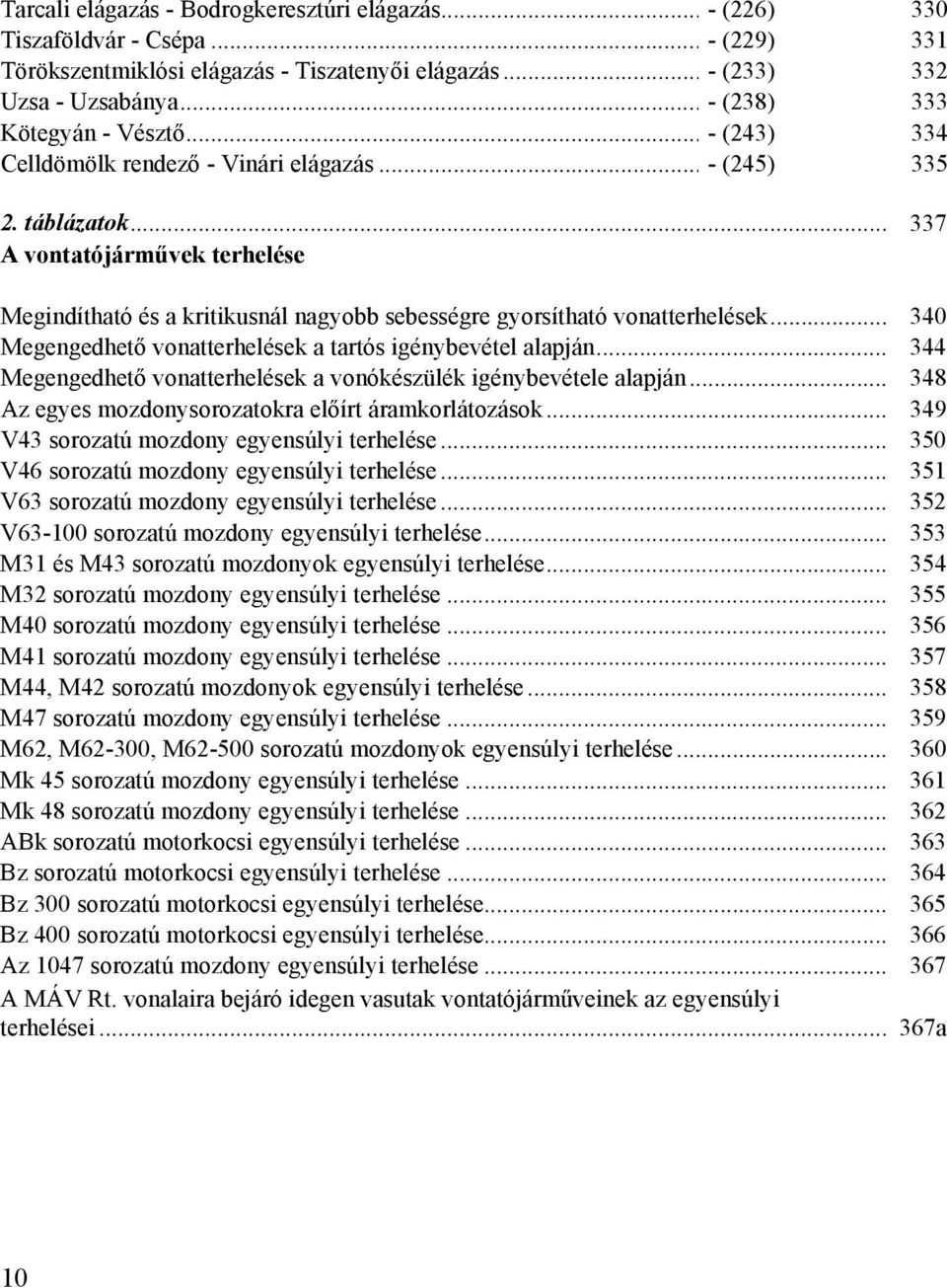 .. 337 A vontatójárművek terhelése Megindítható és a kritikusnál nagyobb sebességre gyorsítható vonatterhelések... 340 Megengedhető vonatterhelések a tartós igénybevétel alapján.