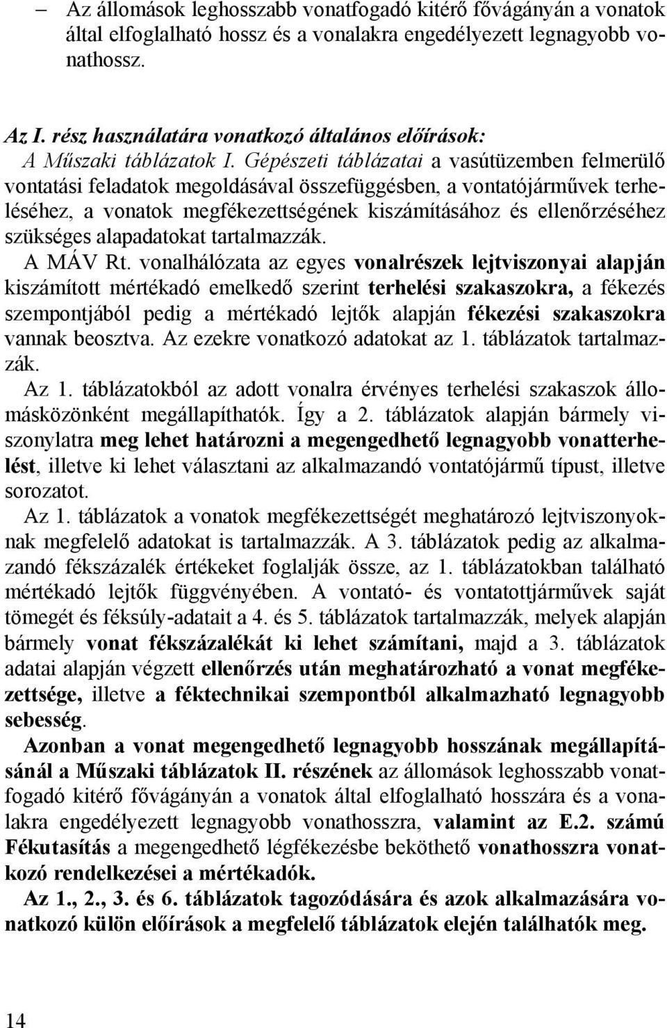 Gépészeti táblázatai a vasútüzemben felmerülő vontatási feladatok megoldásával összefüggésben, a vontatójárművek terheléséhez, a vonatok megfékezettségének kiszámításához és ellenőrzéséhez szükséges