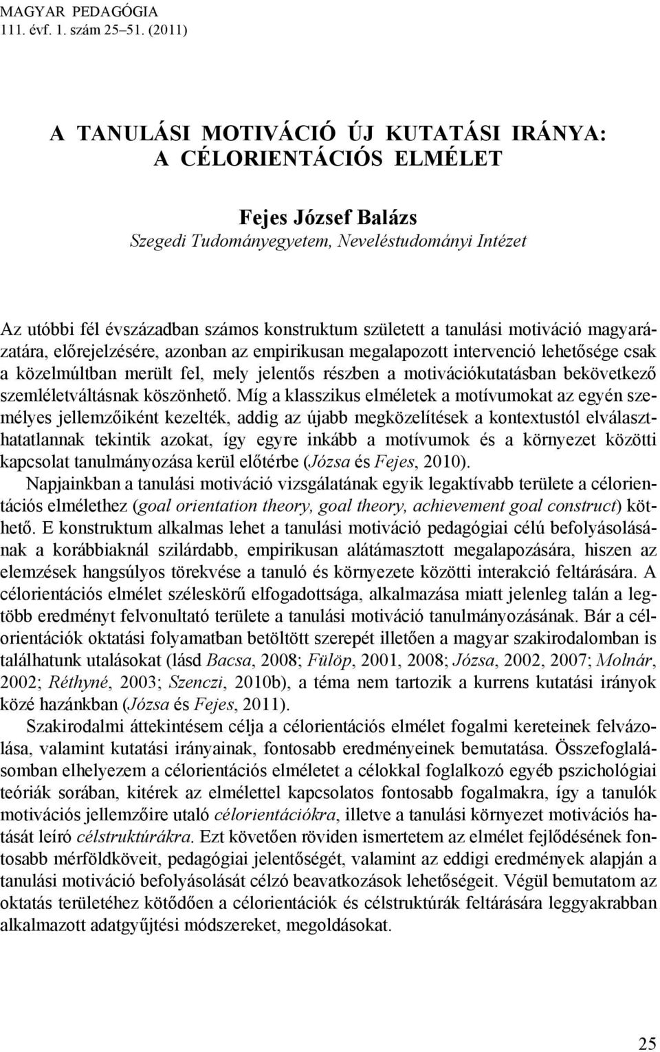 tanulási motiváció magyarázatára, előrejelzésére, azonban az empirikusan megalapozott intervenció lehetősége csak a közelmúltban merült fel, mely jelentős részben a motivációkutatásban bekövetkező