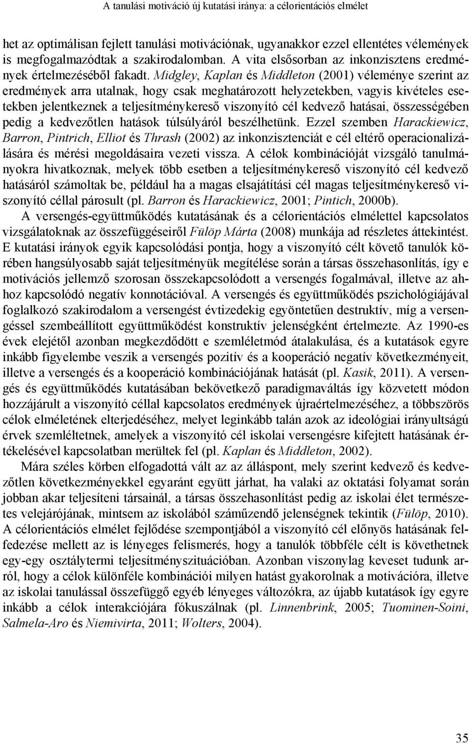 Midgley, Kaplan és Middleton (2001) véleménye szerint az eredmények arra utalnak, hogy csak meghatározott helyzetekben, vagyis kivételes esetekben jelentkeznek a teljesítménykereső viszonyító cél