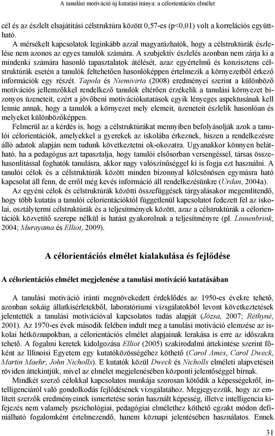 A szubjektív észlelés azonban nem zárja ki a mindenki számára hasonló tapasztalatok átélését, azaz egyértelmű és konzisztens célstruktúrák esetén a tanulók feltehetően hasonlóképpen értelmezik a