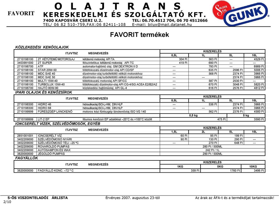 CD/SF --- 635 Ft 2596 Ft 5006 Ft 2710198100 MDC SAE 40 dízelmotor-olaj turbófeltöltő nélküli motorokhoz --- 568 Ft 2374 Ft 3966 Ft 2710198100 MDC SAE 50 dízelmotor-olaj turbófeltöltő nélküli