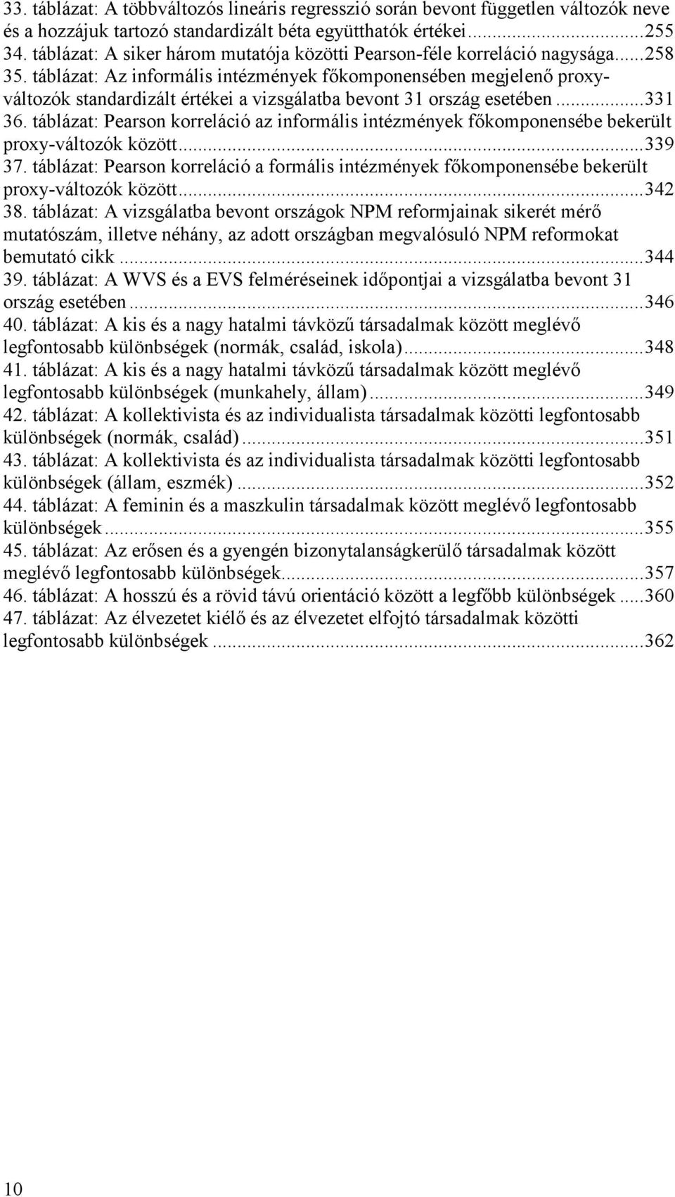 táblázat: Az informális intézmények fıkomponensében megjelenı proxyváltozók standardizált értékei a vizsgálatba bevont 31 ország esetében...331 36.