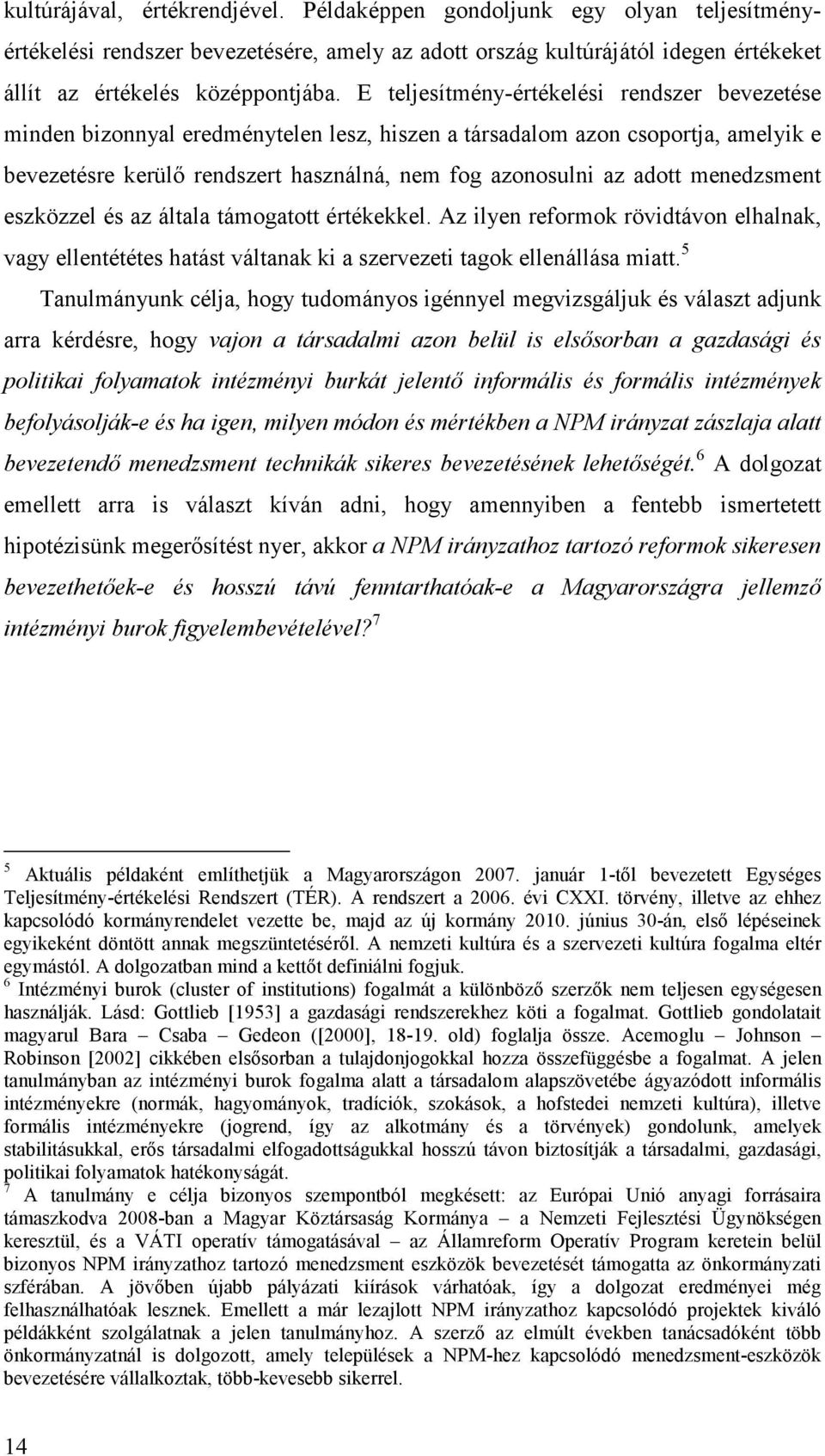 menedzsment eszközzel és az általa támogatott értékekkel. Az ilyen reformok rövidtávon elhalnak, vagy ellentététes hatást váltanak ki a szervezeti tagok ellenállása miatt.