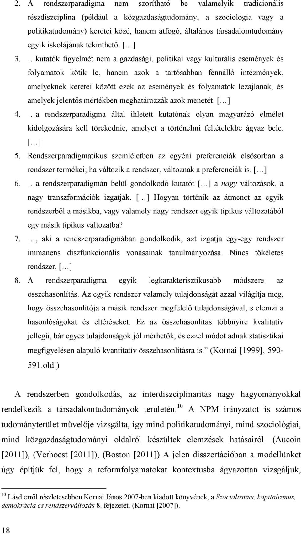 kutatók figyelmét nem a gazdasági, politikai vagy kulturális események és folyamatok kötik le, hanem azok a tartósabban fennálló intézmények, amelyeknek keretei között ezek az események és folyamatok