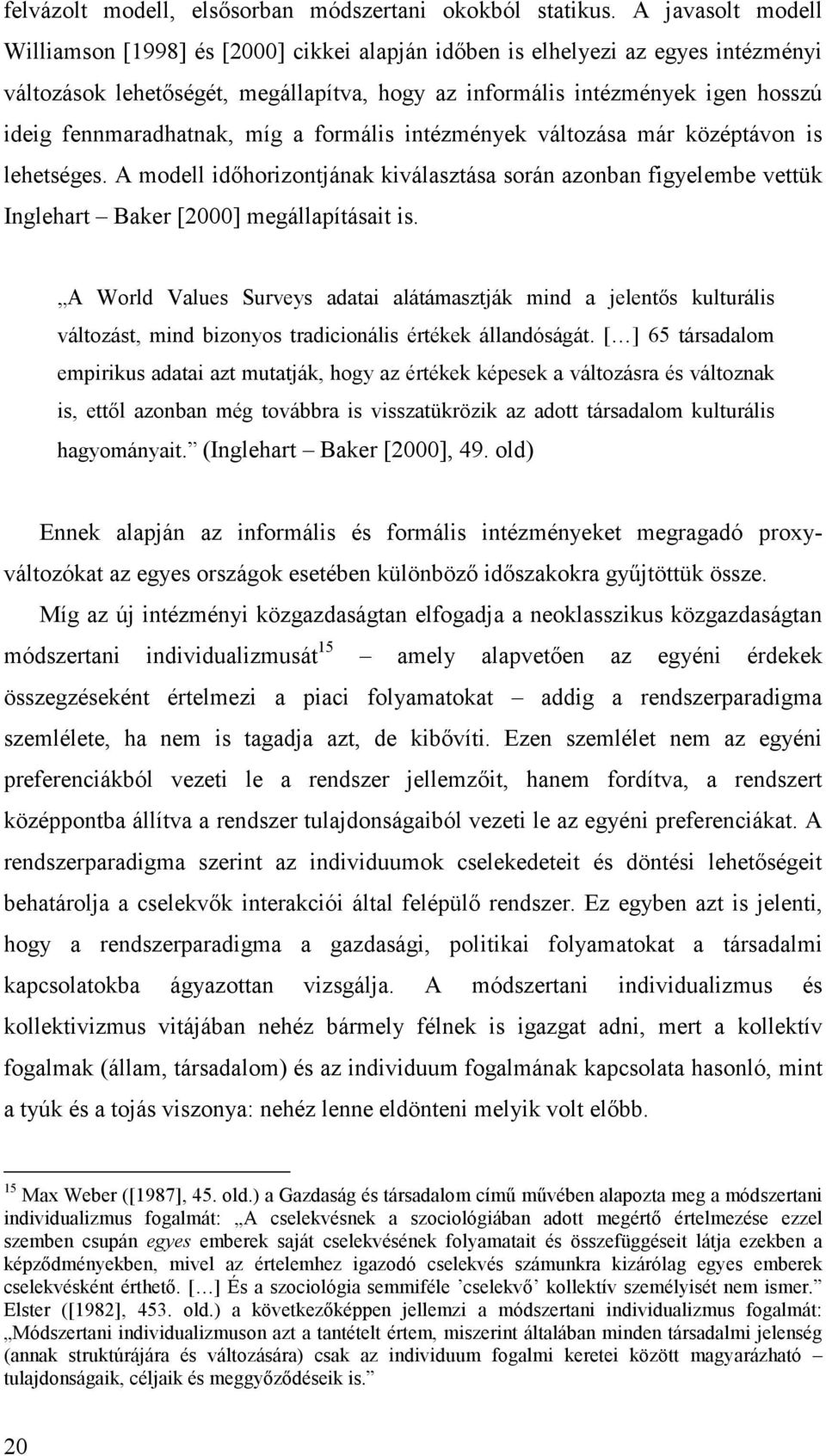 fennmaradhatnak, míg a formális intézmények változása már középtávon is lehetséges. A modell idıhorizontjának kiválasztása során azonban figyelembe vettük Inglehart Baker [2000] megállapításait is.