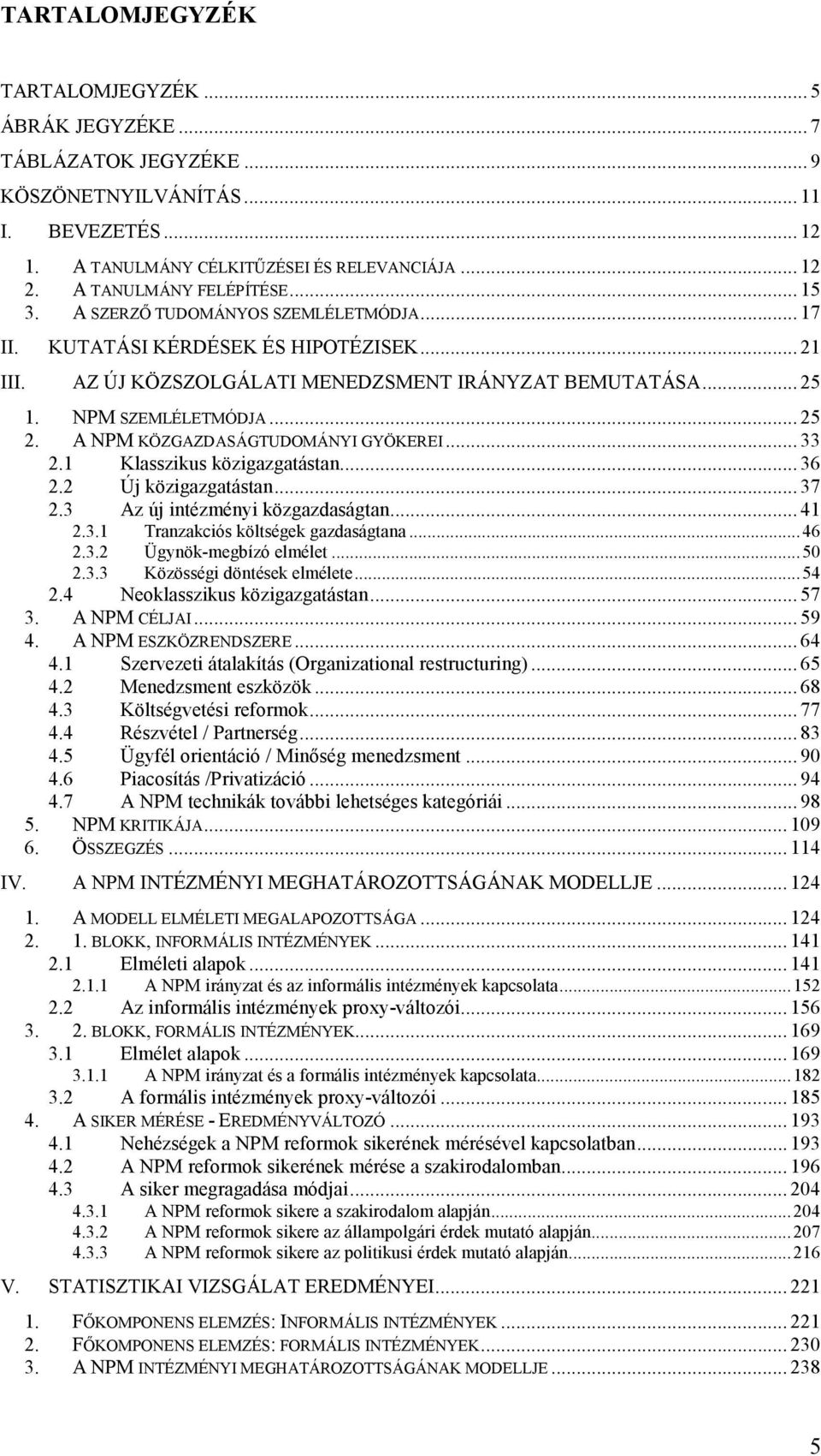 NPM SZEMLÉLETMÓDJA... 25 2. A NPM KÖZGAZDASÁGTUDOMÁNYI GYÖKEREI... 33 2.1 Klasszikus közigazgatástan... 36 2.2 Új közigazgatástan... 37 2.3 Az új intézményi közgazdaságtan... 41 2.3.1 Tranzakciós költségek gazdaságtana.