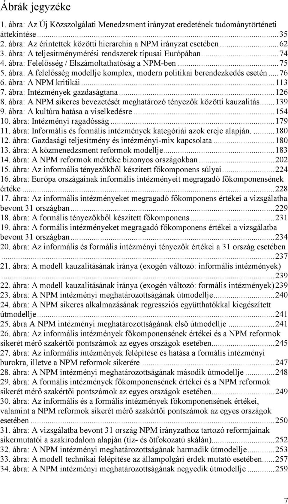 ábra: A NPM kritikái...113 7. ábra: Intézmények gazdaságtana...126 8. ábra: A NPM sikeres bevezetését meghatározó tényezık közötti kauzalitás...139 9. ábra: A kultúra hatása a viselkedésre...154 10.