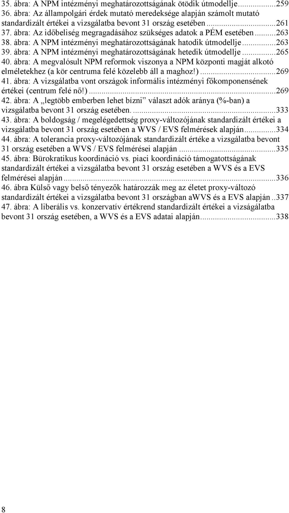 ábra: Az idıbeliség megragadásához szükséges adatok a PÉM esetében...263 38. ábra: A NPM intézményi meghatározottságának hatodik útmodellje...263 39.