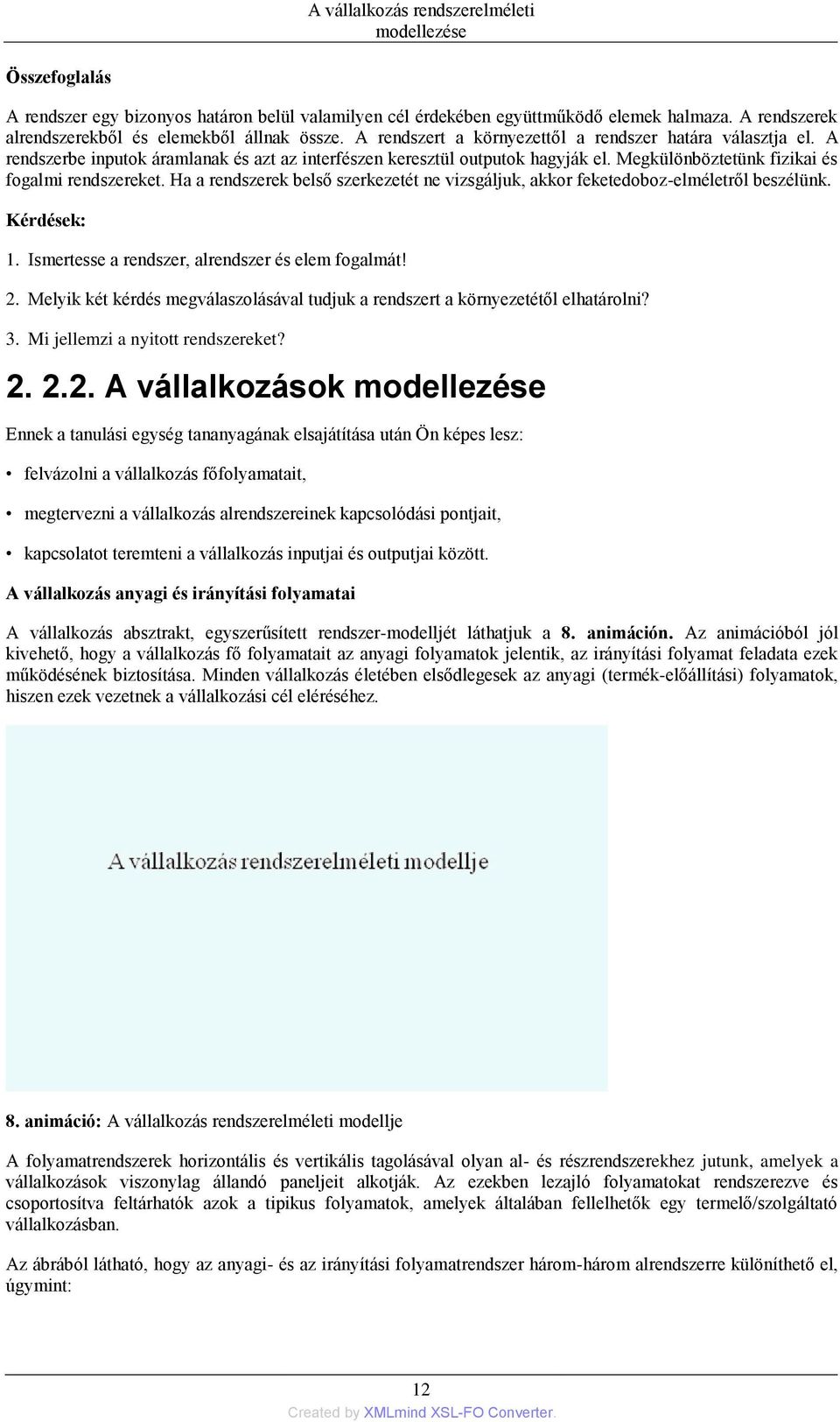 Megkülönböztetünk fizikai és fogalmi rendszereket. Ha a rendszerek belső szerkezetét ne vizsgáljuk, akkor feketedoboz-elméletről beszélünk. Kérdések: 1.
