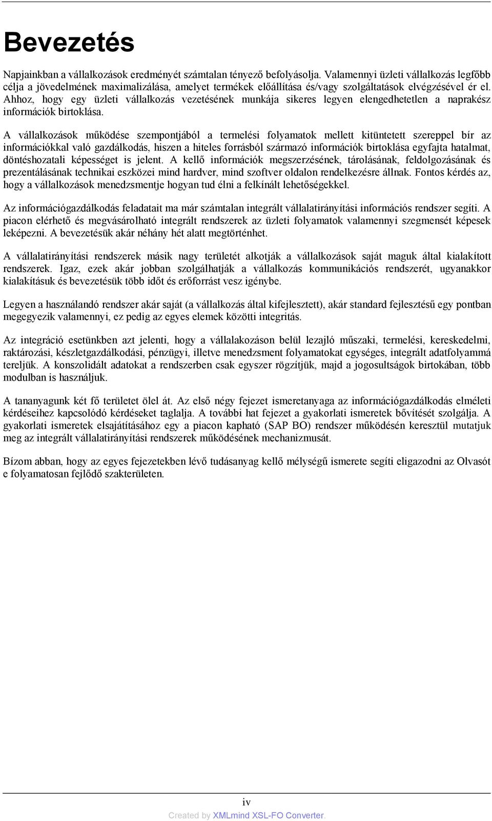 Ahhoz, hogy egy üzleti vállalkozás vezetésének munkája sikeres legyen elengedhetetlen a naprakész információk birtoklása.