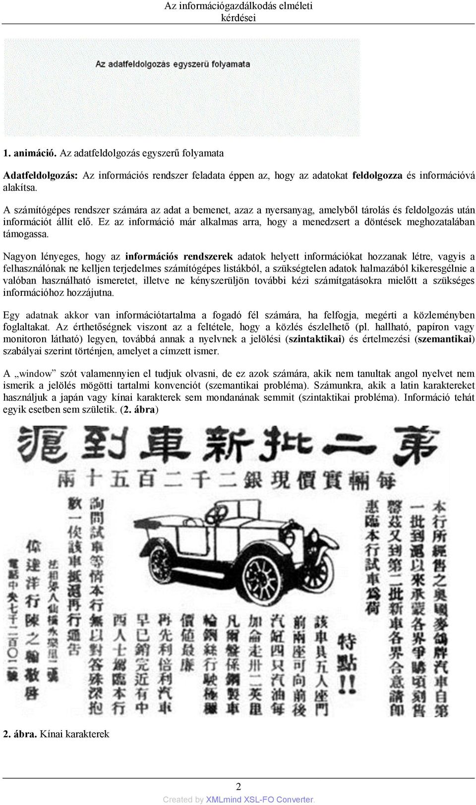 A számítógépes rendszer számára az adat a bemenet, azaz a nyersanyag, amelyből tárolás és feldolgozás után információt állít elő.
