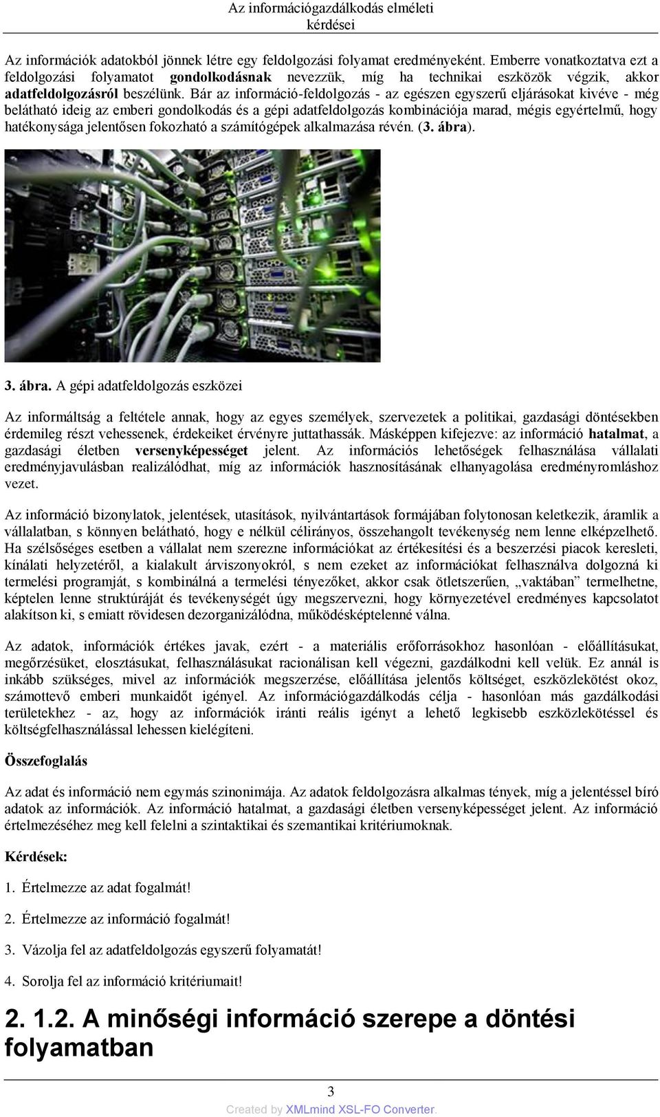 Bár az információ-feldolgozás - az egészen egyszerű eljárásokat kivéve - még belátható ideig az emberi gondolkodás és a gépi adatfeldolgozás kombinációja marad, mégis egyértelmű, hogy hatékonysága