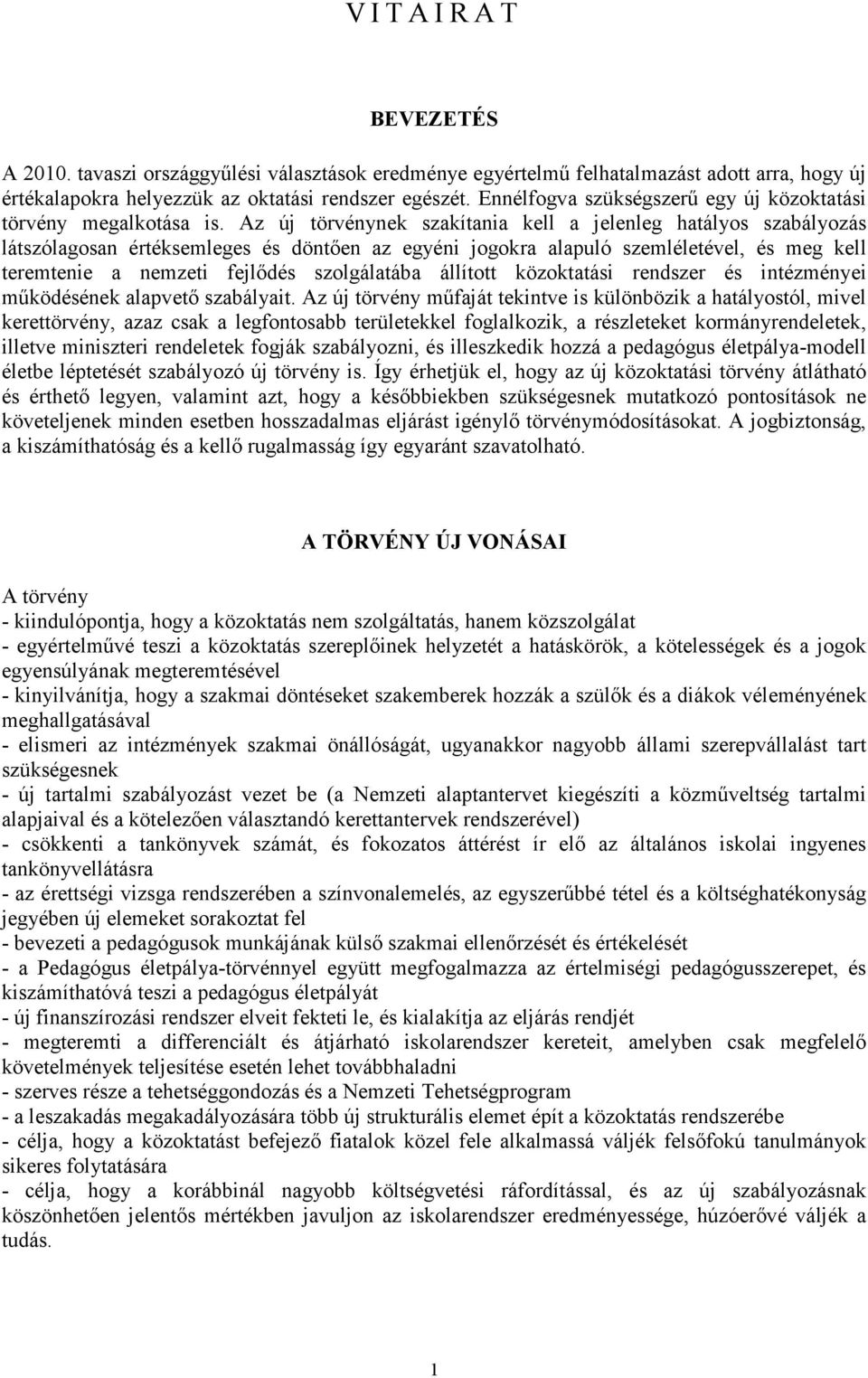 Az új törvénynek szakítania kell a jelenleg hatályos szabályozás látszólagosan értéksemleges és döntően az egyéni jogokra alapuló szemléletével, és meg kell teremtenie a nemzeti fejlődés szolgálatába