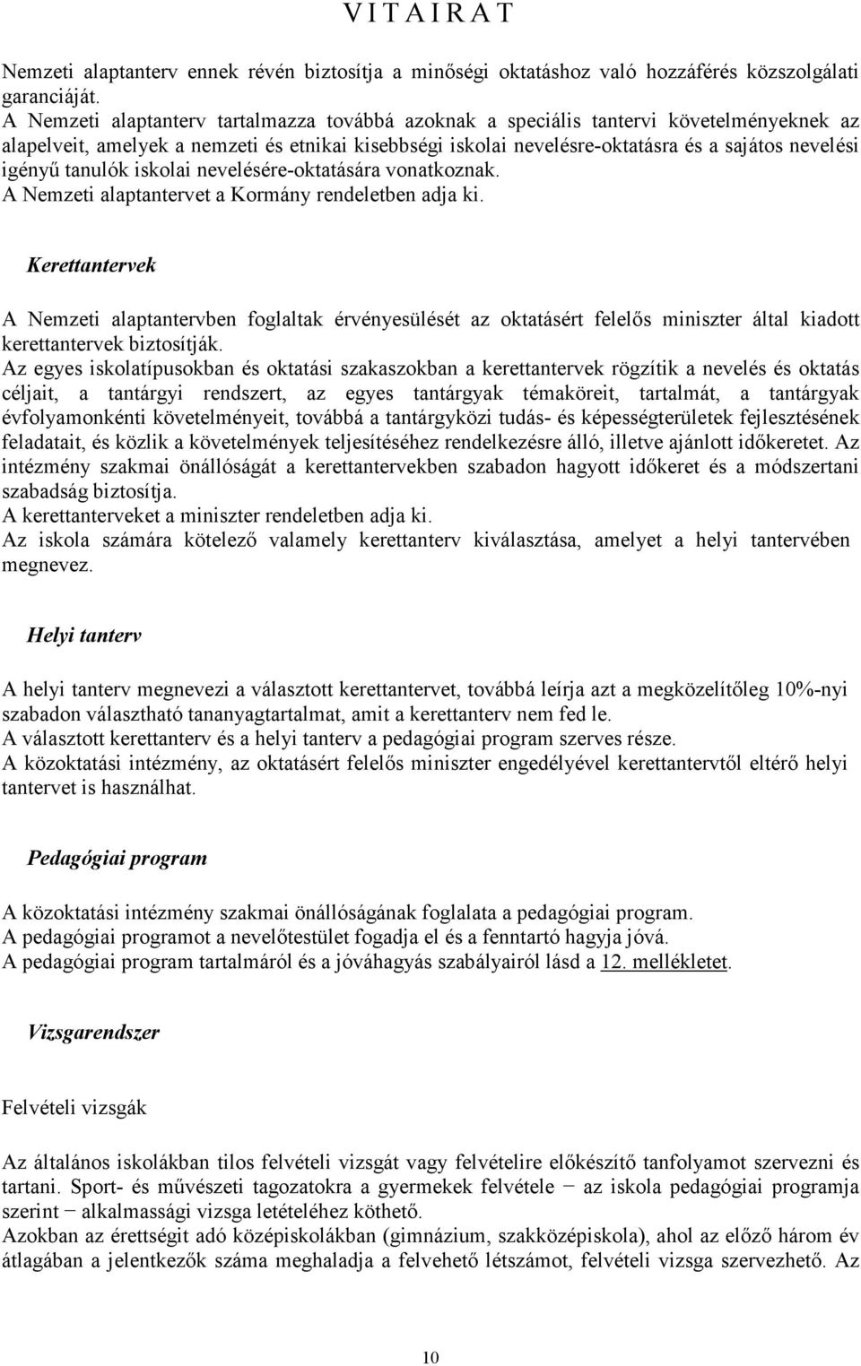 tanulók iskolai nevelésére-oktatására vonatkoznak. A Nemzeti alaptantervet a Kormány rendeletben adja ki.