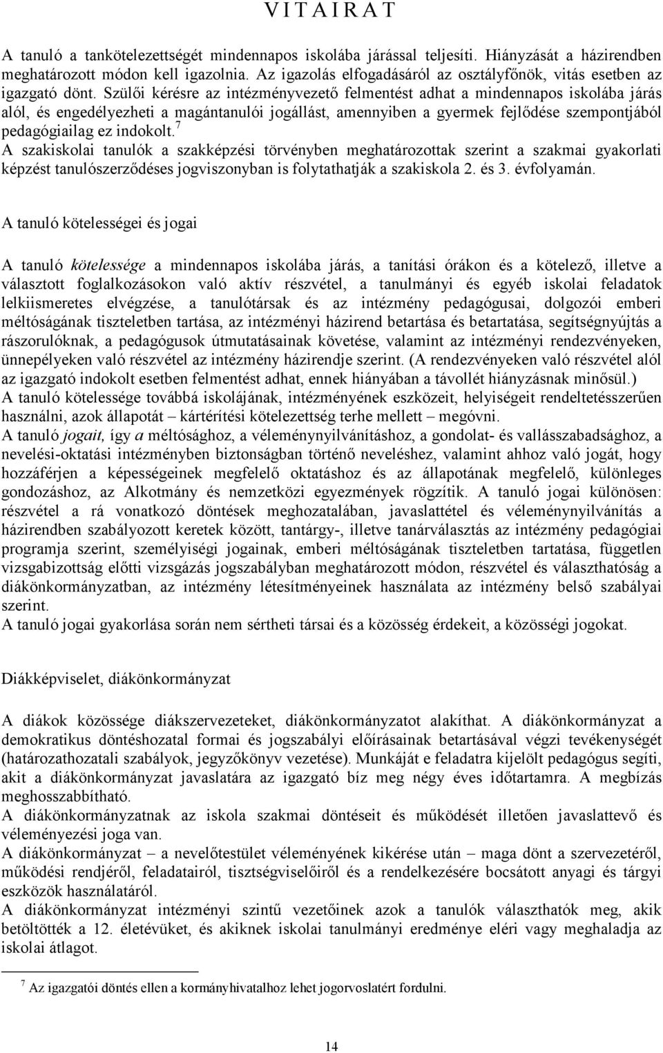 Szülői kérésre az intézményvezető felmentést adhat a mindennapos iskolába járás alól, és engedélyezheti a magántanulói jogállást, amennyiben a gyermek fejlődése szempontjából pedagógiailag ez