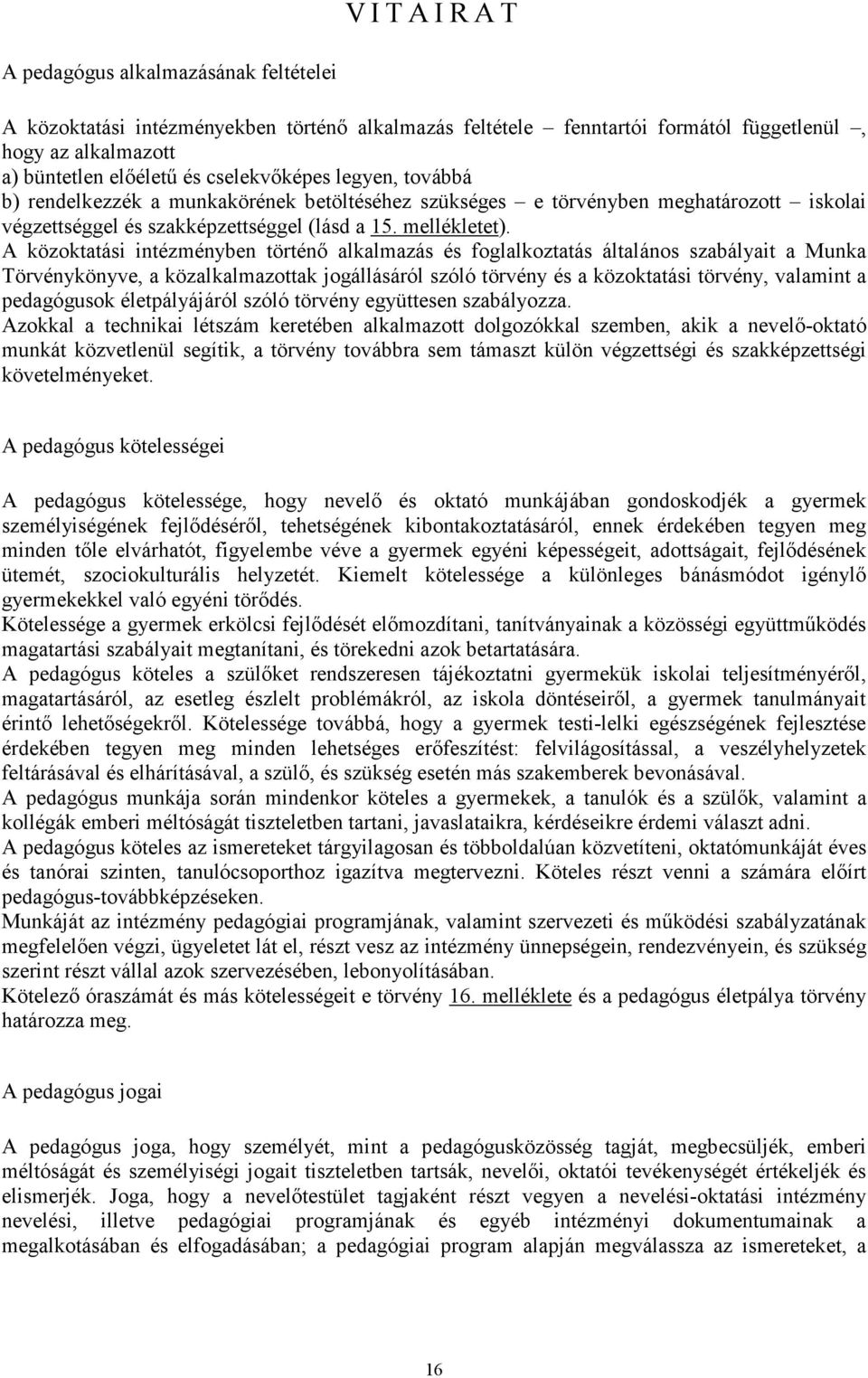 A közoktatási intézményben történő alkalmazás és foglalkoztatás általános szabályait a Munka Törvénykönyve, a közalkalmazottak jogállásáról szóló törvény és a közoktatási törvény, valamint a
