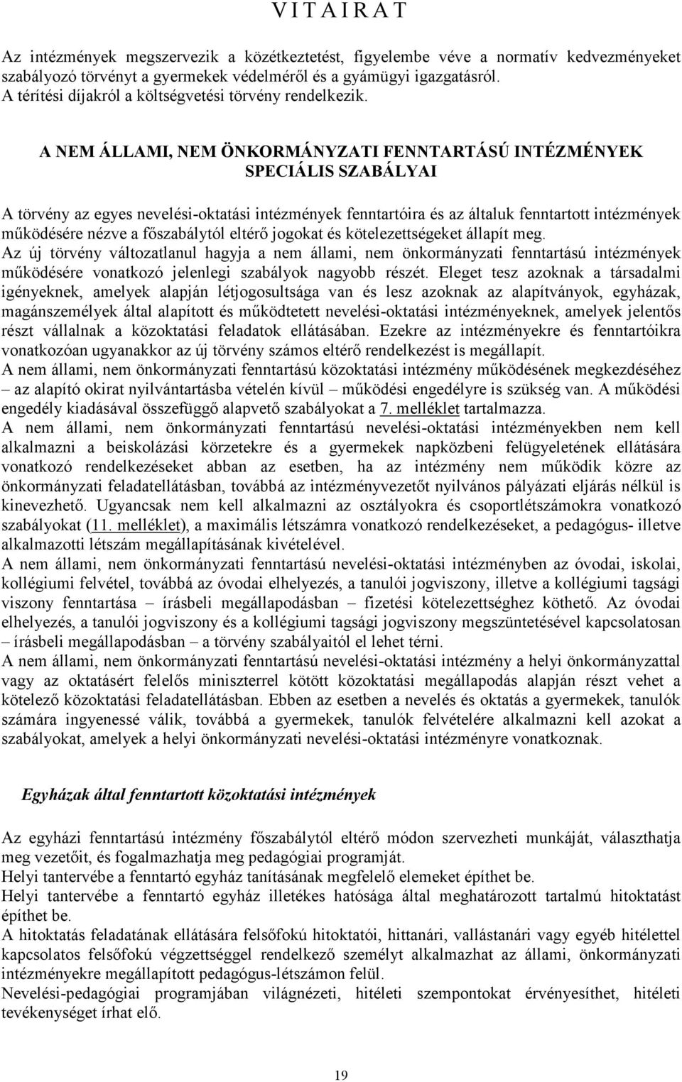 A NEM ÁLLAMI, NEM ÖNKORMÁNYZATI FENNTARTÁSÚ INTÉZMÉNYEK SPECIÁLIS SZABÁLYAI A törvény az egyes nevelési-oktatási intézmények fenntartóira és az általuk fenntartott intézmények működésére nézve a