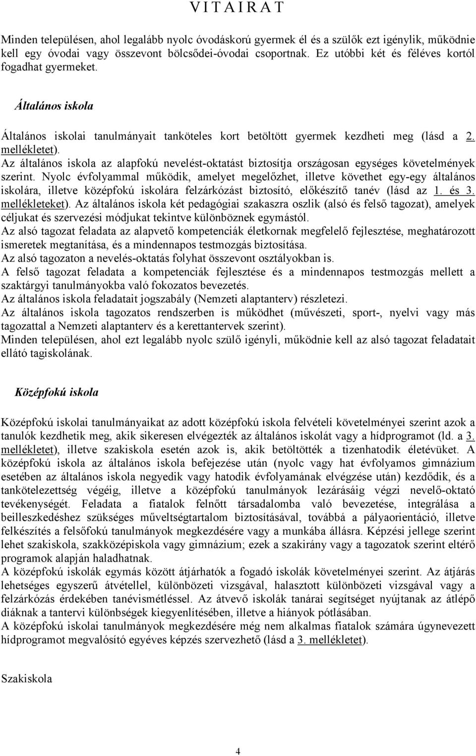 Az általános iskola az alapfokú nevelést-oktatást biztosítja országosan egységes követelmények szerint.