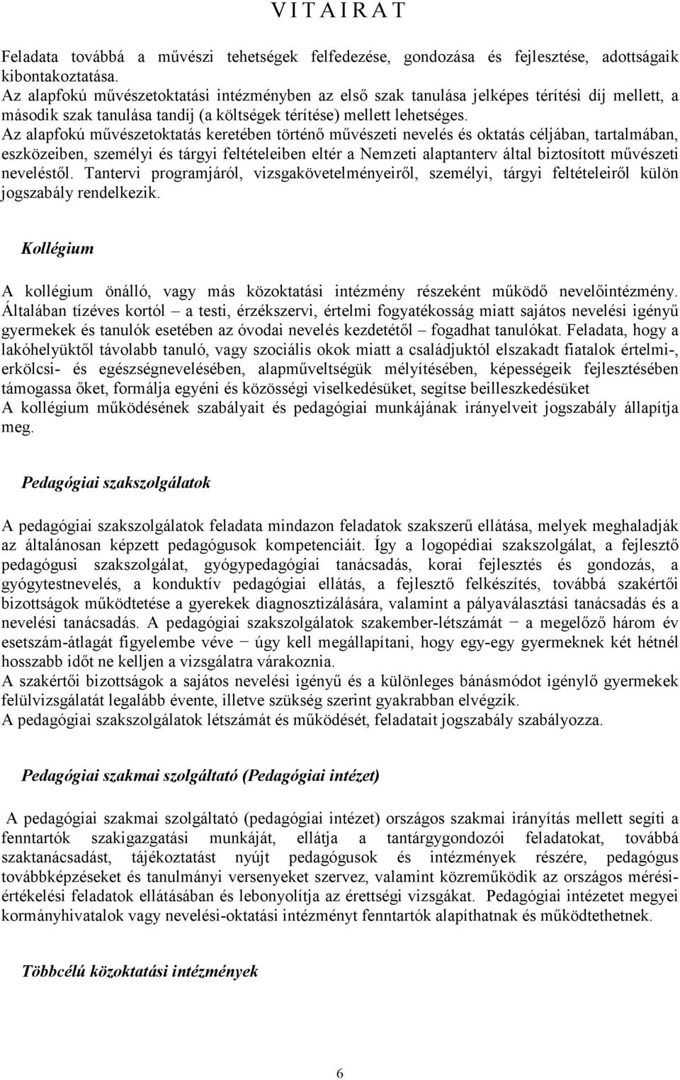 Az alapfokú művészetoktatás keretében történő művészeti nevelés és oktatás céljában, tartalmában, eszközeiben, személyi és tárgyi feltételeiben eltér a Nemzeti alaptanterv által biztosított művészeti
