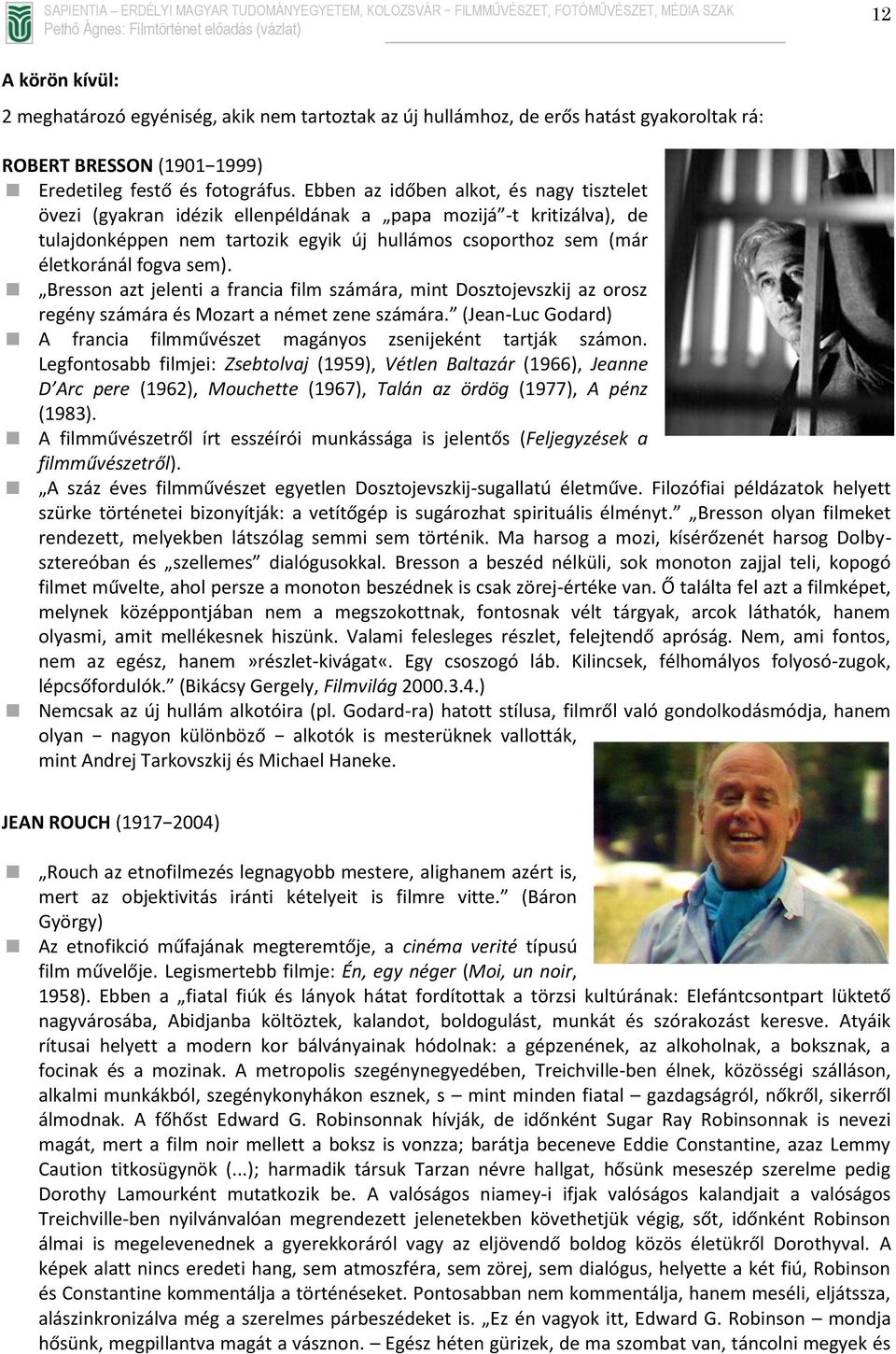 Bresson azt jelenti a francia film számára, mint Dosztojevszkij az orosz regény számára és Mozart a német zene számára. (Jean-Luc Godard) A francia filmművészet magányos zsenijeként tartják számon.