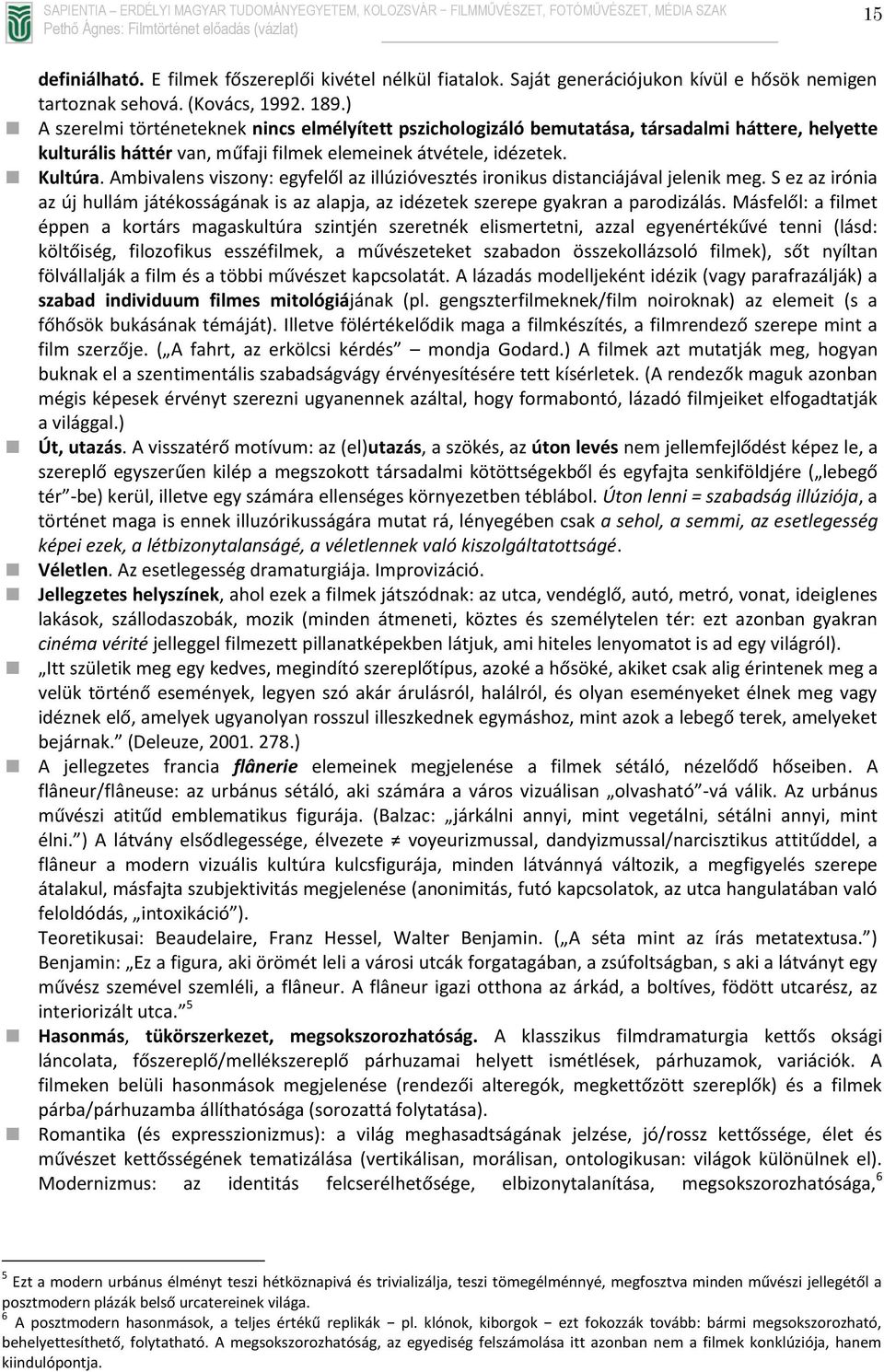 Ambivalens viszony: egyfelől az illúzióvesztés ironikus distanciájával jelenik meg. S ez az irónia az új hullám játékosságának is az alapja, az idézetek szerepe gyakran a parodizálás.