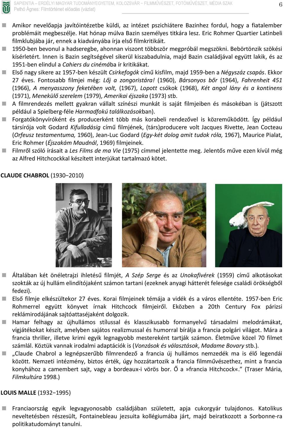 Bebörtönzik szökési kísérletért. Innen is Bazin segítségével sikerül kiszabadulnia, majd Bazin családjával együtt lakik, és az 1951-ben elindul a Cahiers du cinémába ír kritikákat.