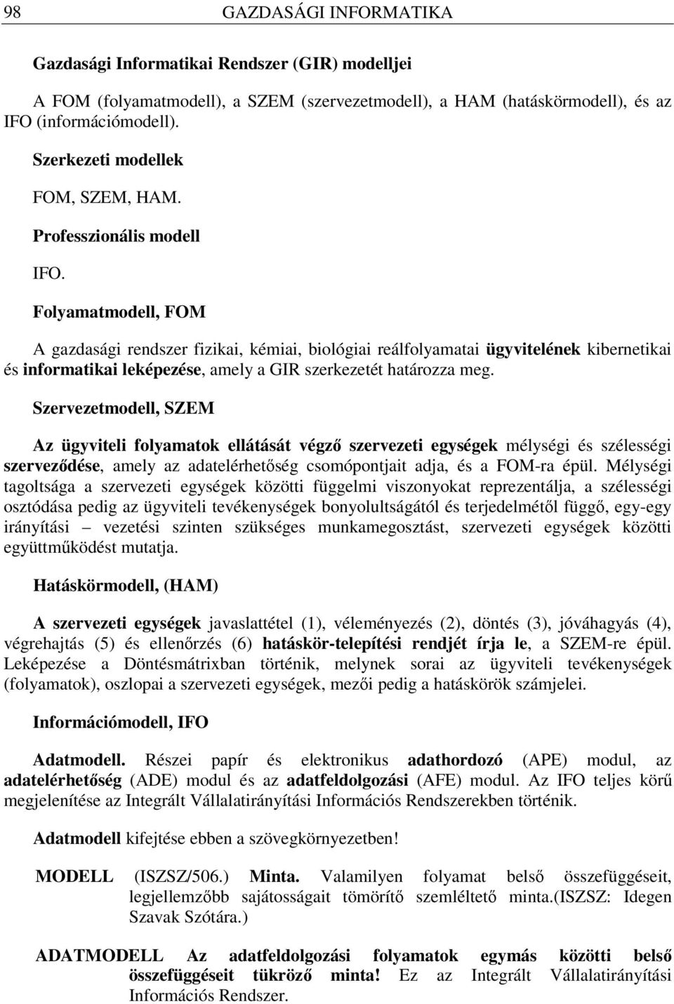 Folyamatmodell, FOM A gazdasági rendszer fizikai, kémiai, biológiai reálfolyamatai ügyvitelének kibernetikai és informatikai leképezése, amely a GIR szerkezetét határozza meg.