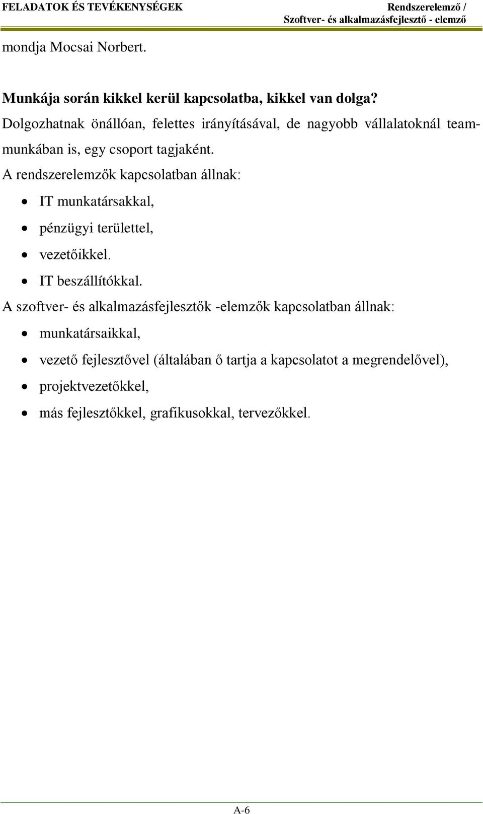 A rendszerelemzők kapcsolatban állnak: IT munkatársakkal, pénzügyi területtel, vezetőikkel. IT beszállítókkal.