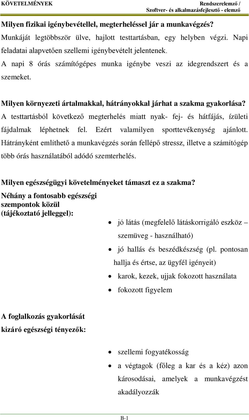 Milyen környezeti ártalmakkal, hátrányokkal járhat a szakma gyakorlása? A testtartásból következő megterhelés miatt nyak- fej- és hátfájás, ízületi fájdalmak léphetnek fel.