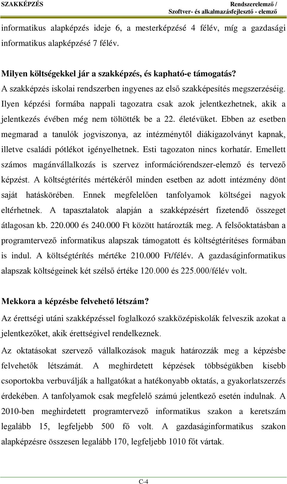 életévüket. Ebben az esetben megmarad a tanulók jogviszonya, az intézménytől diákigazolványt kapnak, illetve családi pótlékot igényelhetnek. Esti tagozaton nincs korhatár.