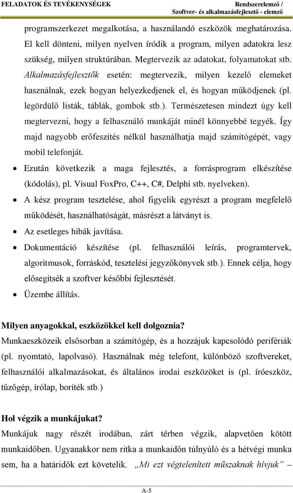 Alkalmazásfejlesztők esetén: megtervezik, milyen kezelő elemeket használnak, ezek hogyan helyezkedjenek el, és hogyan működjenek (pl. legördülő listák, táblák, gombok stb.).