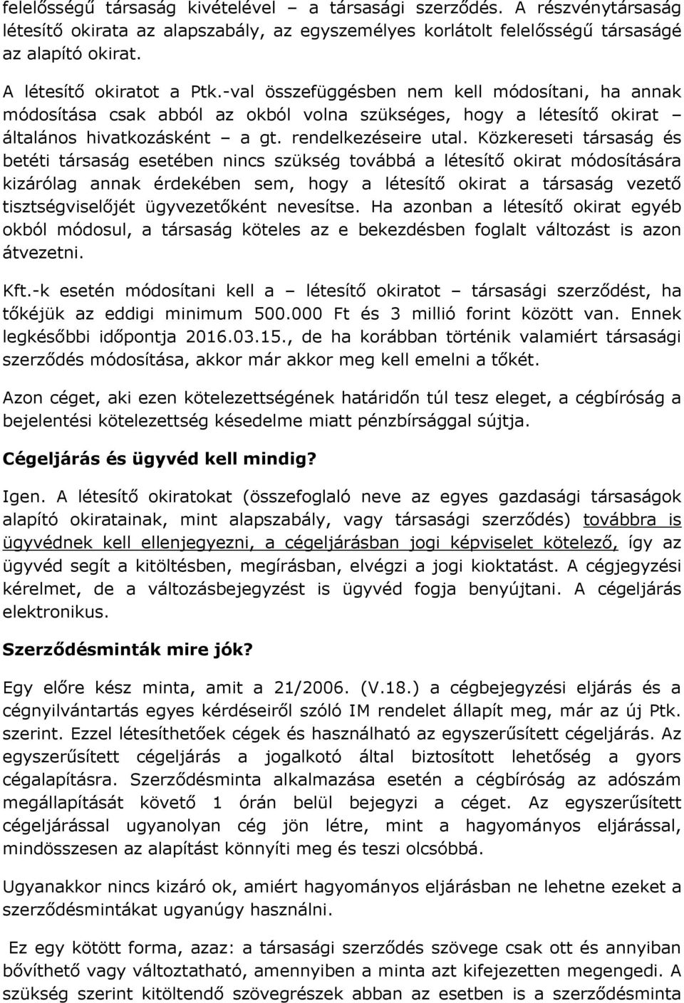 Közkereseti társaság és betéti társaság esetében nincs szükség továbbá a létesítő okirat módosítására kizárólag annak érdekében sem, hogy a létesítő okirat a társaság vezető tisztségviselőjét