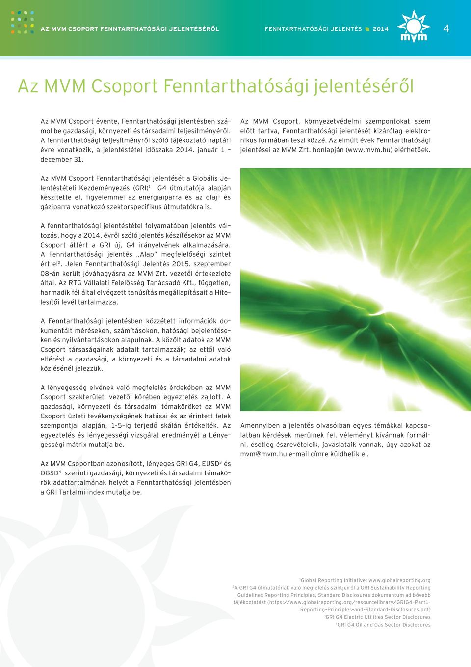 Az MVM Csoport, környezetvédelmi szempontokat szem előtt tartva, Fenntarthatósági jelentését kizárólag elektronikus formában teszi közzé. Az elmúlt évek Fenntarthatósági jelentései az MVM Zrt.