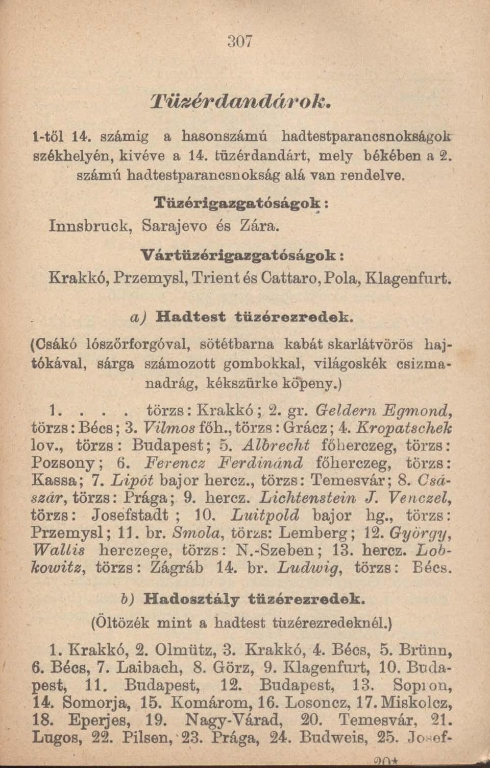 (Csákó lószől"forgóval, sötétbarna kabát skarlátvörös hajtókával, sárga számozott gombokkal, világoskék csizmanadrág, kékszürke kopeny.) 1. törzs: Krakkó; 2. gr. Geldern Egmond, törzs: Bécs; 3.