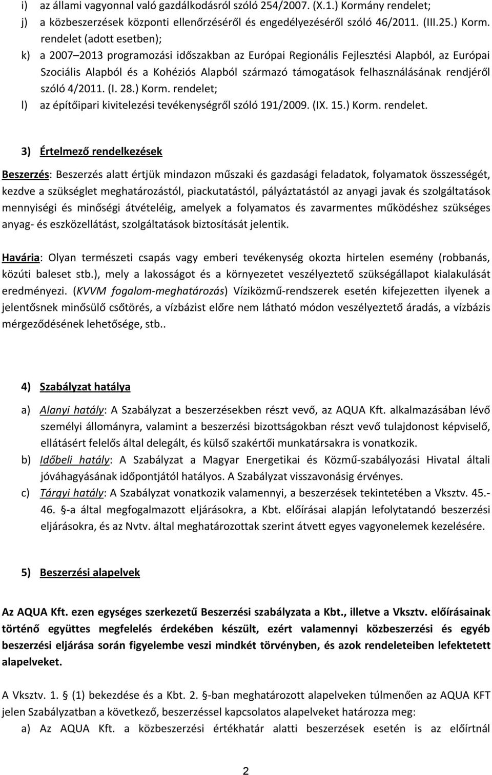 rendelet (adott esetben); k) a 2007 2013 programozási időszakban az Európai Regionális Fejlesztési Alapból, az Európai Szociális Alapból és a Kohéziós Alapból származó támogatások felhasználásának