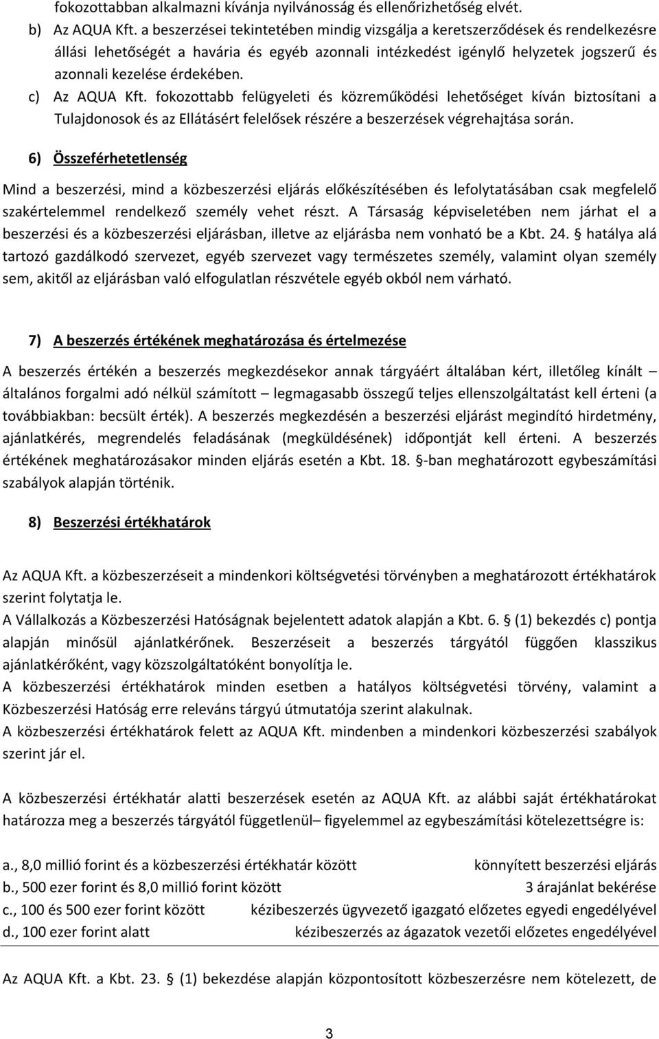 c) Az AQUA Kft. fokozottabb felügyeleti és közreműködési lehetőséget kíván biztosítani a Tulajdonosok és az Ellátásért felelősek részére a beszerzések végrehajtása során.
