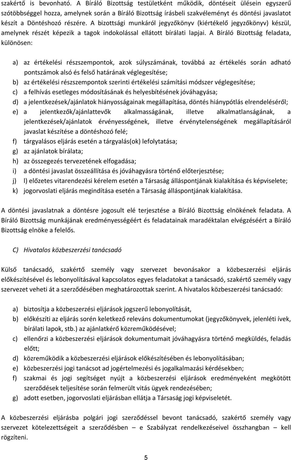 A bizottsági munkáról jegyzőkönyv (kiértékelő jegyzőkönyv) készül, amelynek részét képezik a tagok indokolással ellátott bírálati lapjai.