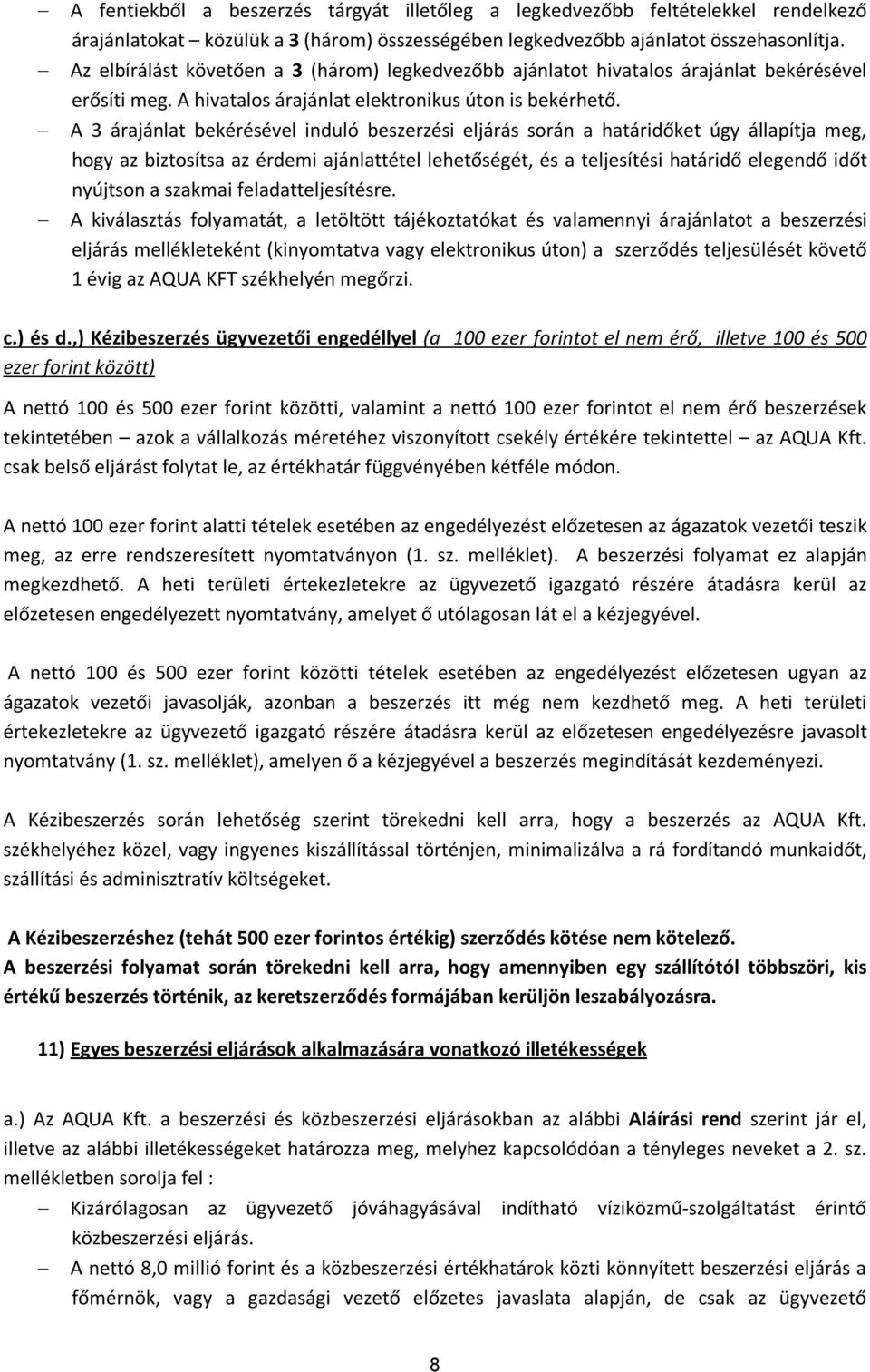 A 3 árajánlat bekérésével induló beszerzési eljárás során a határidőket úgy állapítja meg, hogy az biztosítsa az érdemi ajánlattétel lehetőségét, és a teljesítési határidő elegendő időt nyújtson a