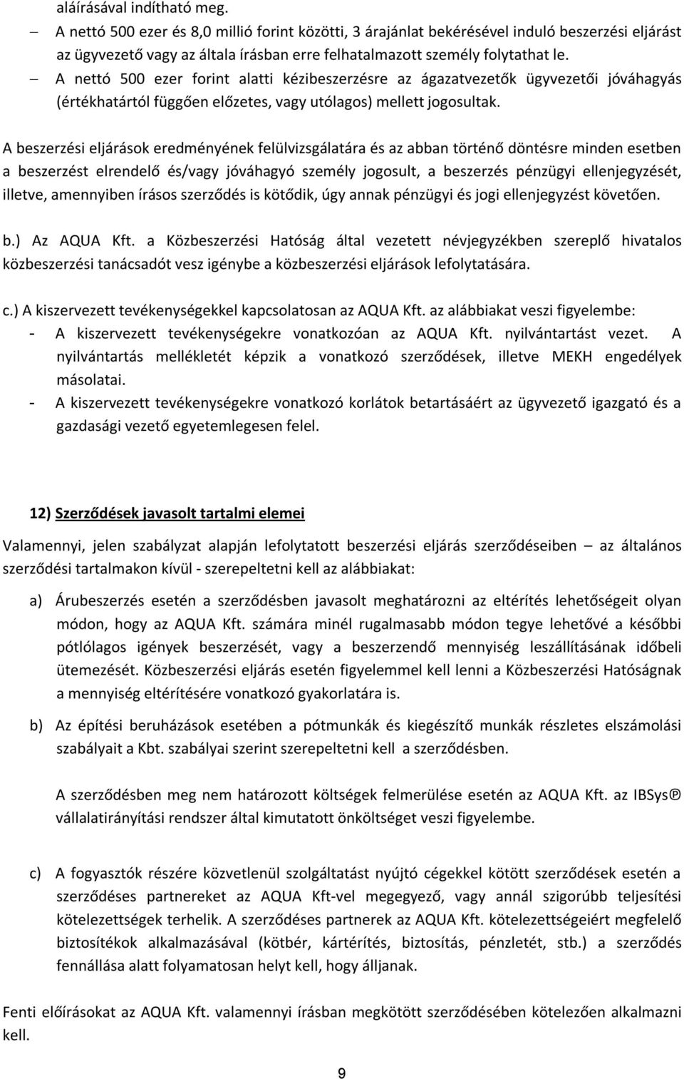 A nettó 500 ezer forint alatti kézibeszerzésre az ágazatvezetők ügyvezetői jóváhagyás (értékhatártól függően előzetes, vagy utólagos) mellett jogosultak.