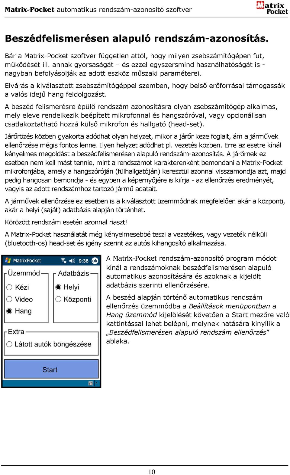 Elvárás a kiválasztott zsebszámítógéppel szemben, hogy belső erőforrásai támogassák a valós idejű hang feldolgozást.
