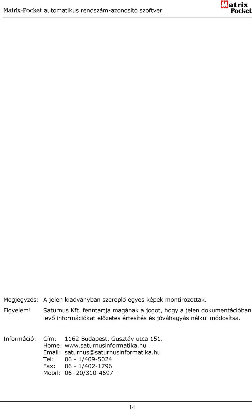 jóváhagyás nélkül módosítsa. Információ: Cím: 1162 Budapest, Gusztáv utca 151. Home: www.