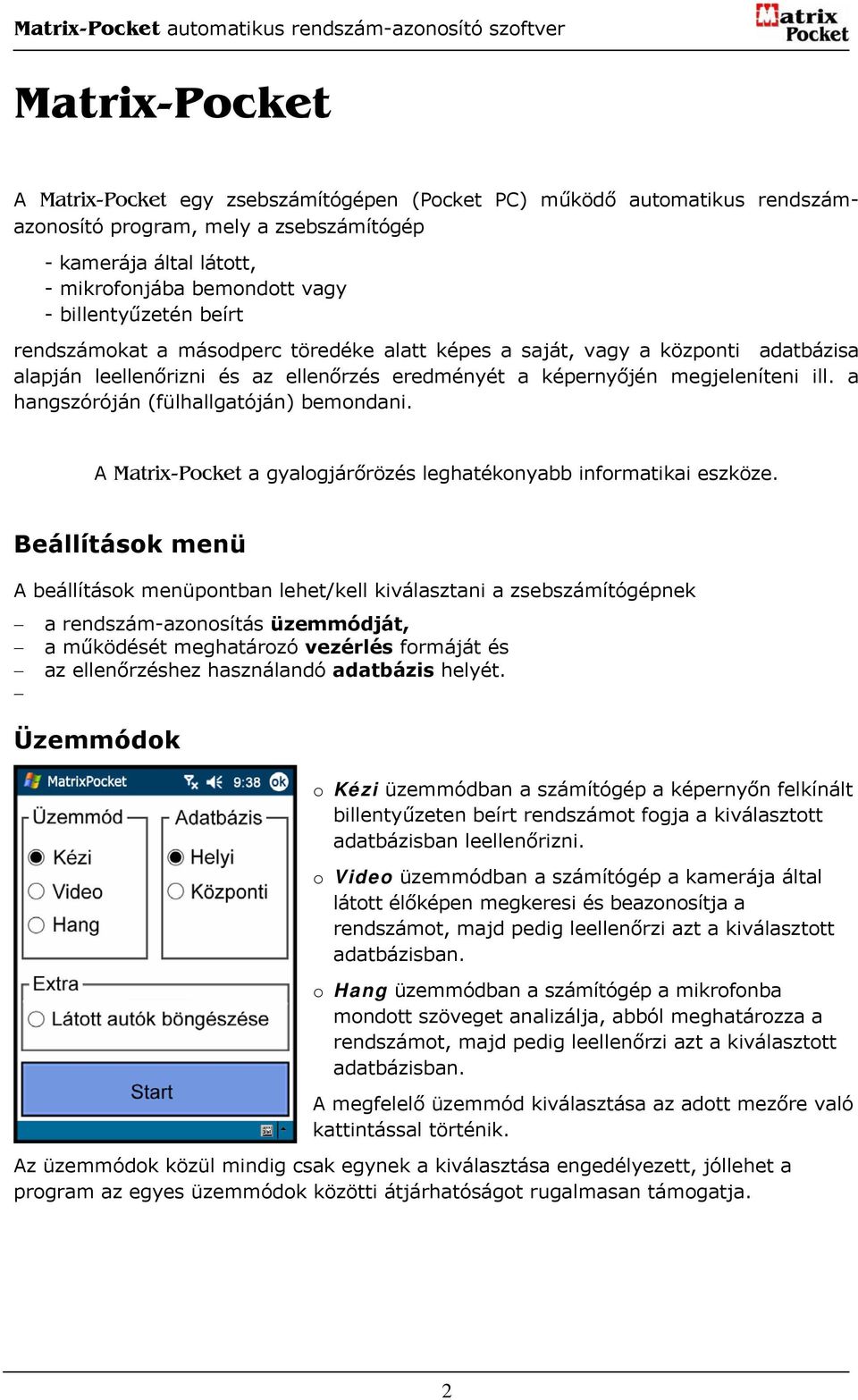 a hangszóróján (fülhallgatóján) bemondani. A Matrix-Pocket a gyalogjárőrözés leghatékonyabb informatikai eszköze.