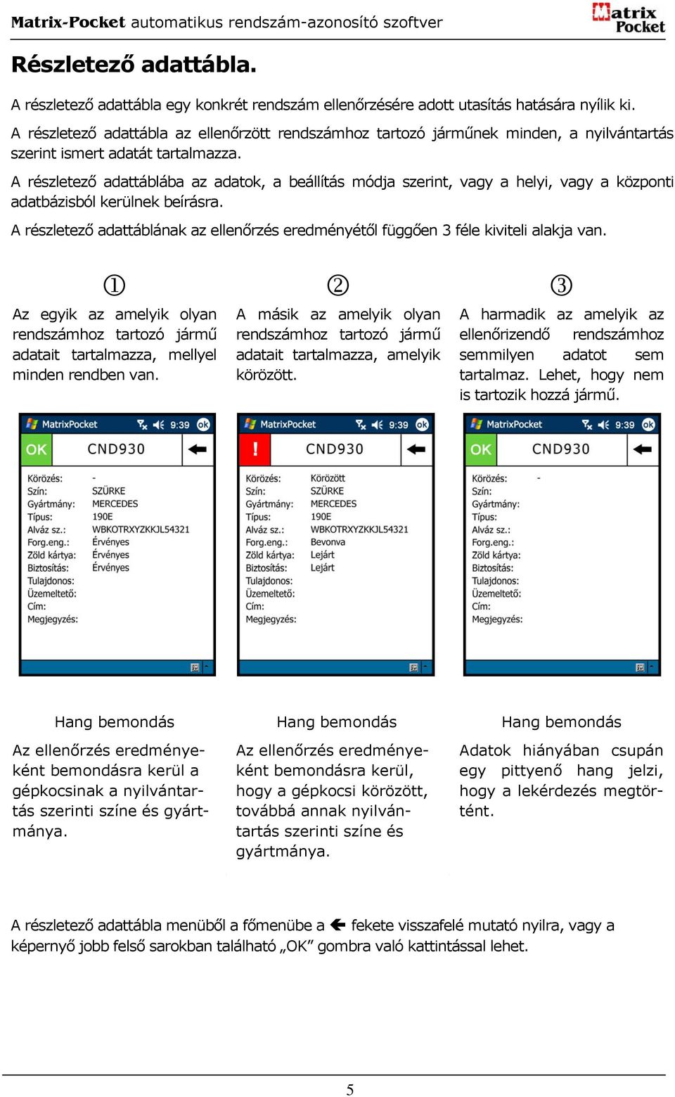 A részletező adattáblába az adatok, a beállítás módja szerint, vagy a helyi, vagy a központi adatbázisból kerülnek beírásra.