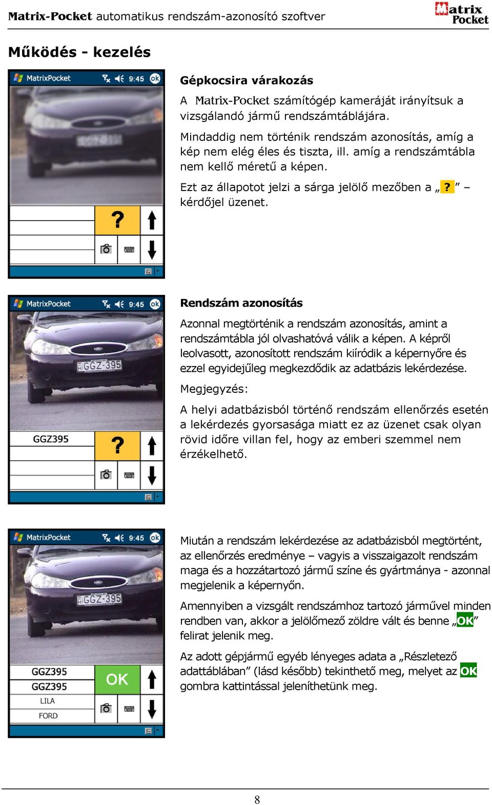 Rendszám azonosítás Azonnal megtörténik a rendszám azonosítás, amint a rendszámtábla jól olvashatóvá válik a képen.