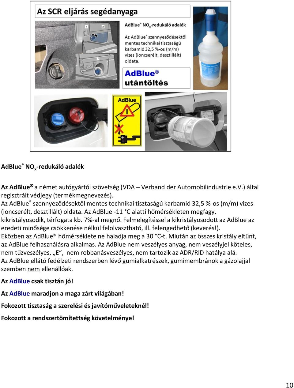 7%-al megnő. Felmelegítéssel a kikristályosodott az AdBlue az eredeti minősége csökkenése nélkül felolvasztható, ill. felengedhető (keverés!). Eközben az AdBlue hőmérséklete ne haladja meg a 30 C-t.