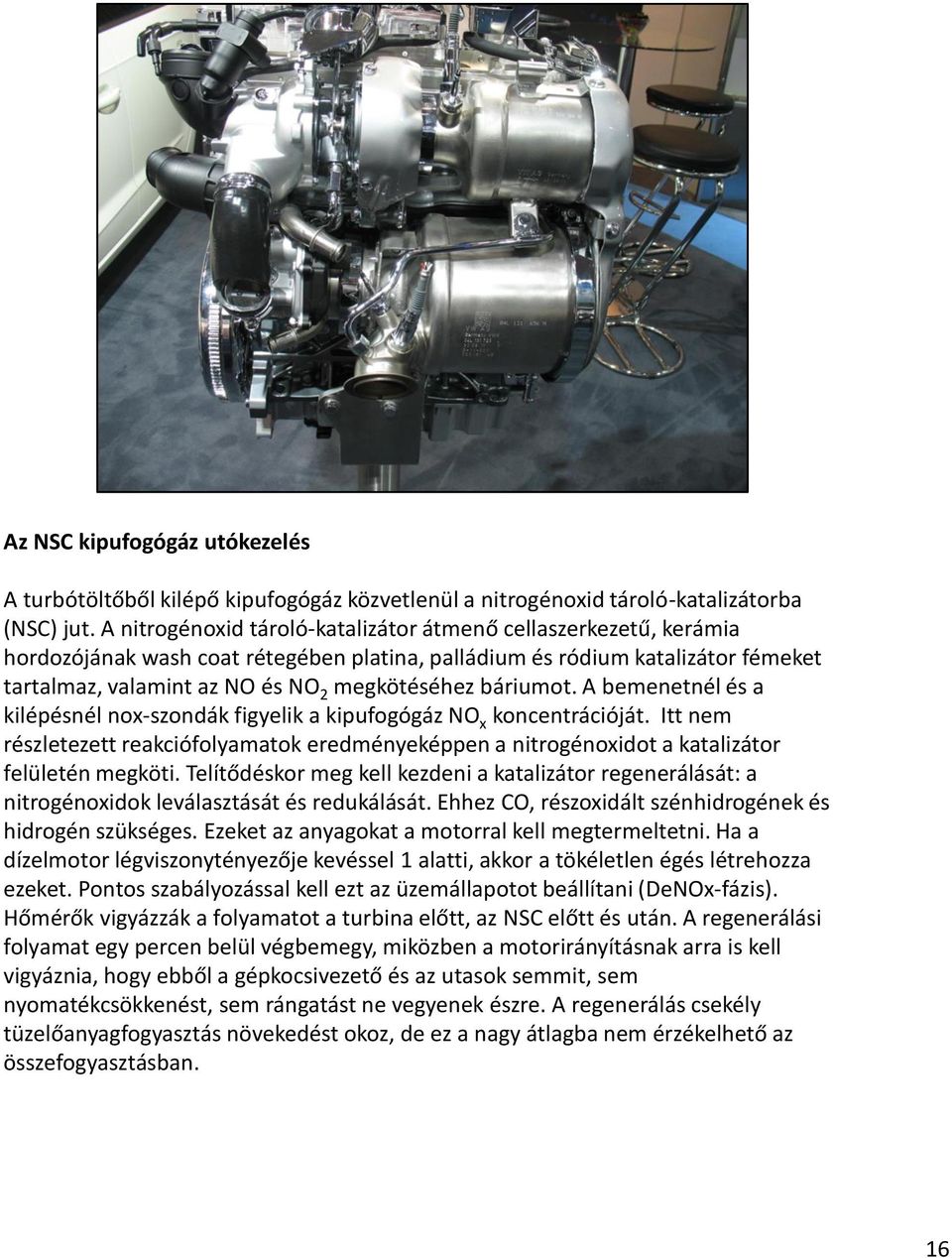 báriumot. A bemenetnél és a kilépésnél nox-szondák figyelik a kipufogógáz NO x koncentrációját. Itt nem részletezett reakciófolyamatok eredményeképpen a nitrogénoxidot a katalizátor felületén megköti.