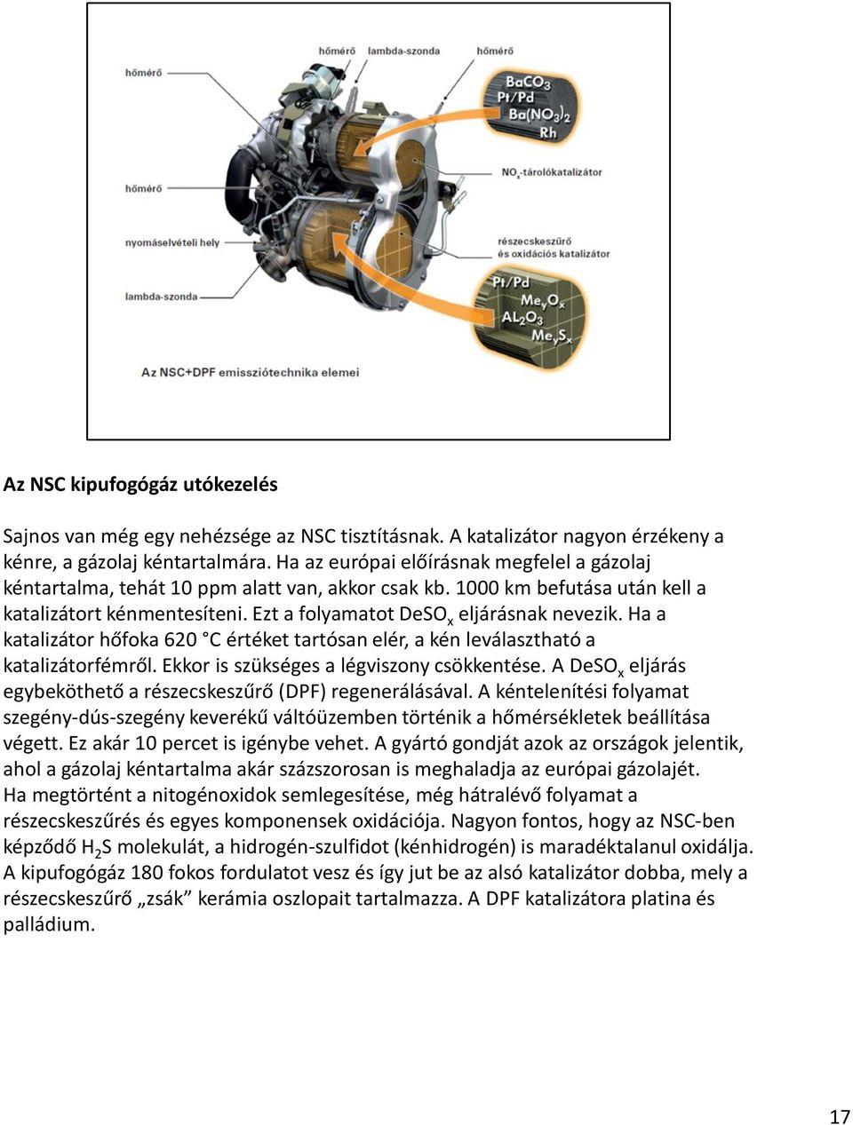 Ha a katalizátor hőfoka 620 C értéket tartósan elér, a kén leválasztható a katalizátorfémről. Ekkor is szükséges a légviszony csökkentése.