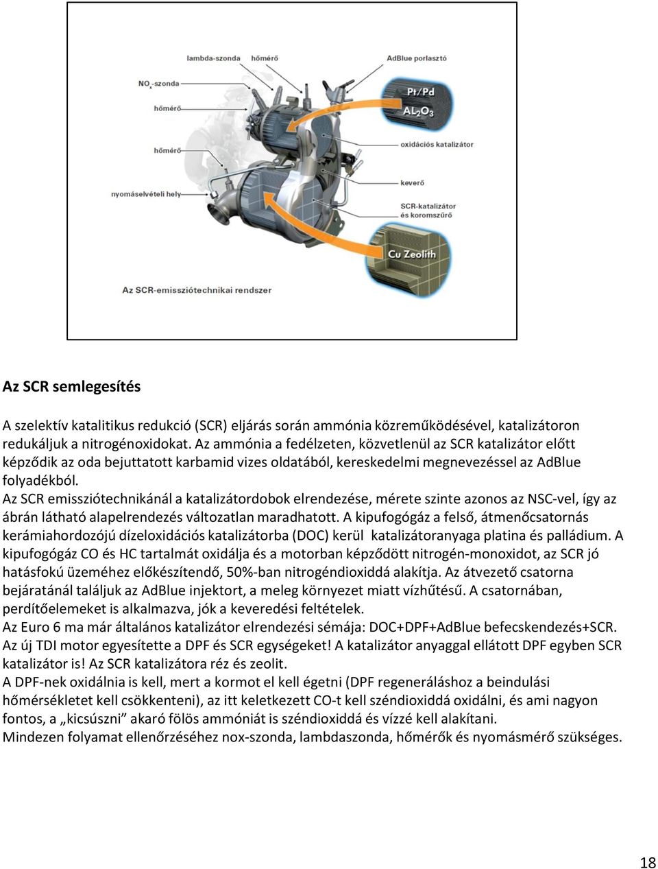 Az SCR emissziótechnikánál a katalizátordobok elrendezése, mérete szinte azonos az NSC-vel, így az ábrán látható alapelrendezés változatlan maradhatott.